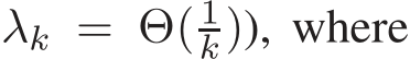  λk = Θ( 1k)), where