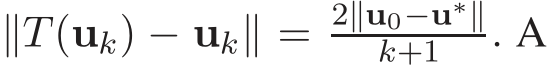  ∥T(uk) − uk∥ = 2∥u0−u∗∥k+1 . A