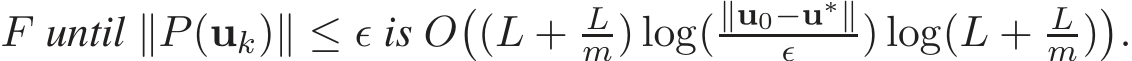  F until ∥P(uk)∥ ≤ ǫ is O�(L + Lm) log(∥u0−u∗∥ǫ ) log(L + Lm)�.