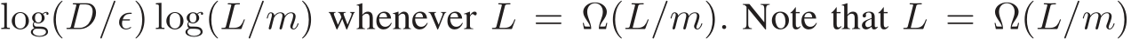 log(D/ǫ) log(L/m) whenever L = Ω(L/m). Note that L = Ω(L/m)