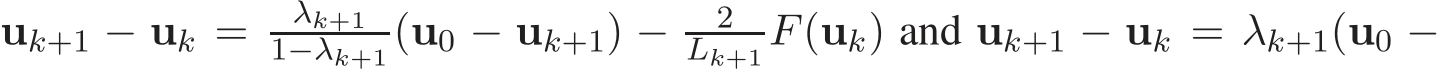  uk+1 − uk = λk+11−λk+1(u0 − uk+1) − 2Lk+1F(uk) and uk+1 − uk = λk+1(u0 −