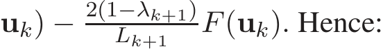 uk) − 2(1−λk+1)Lk+1 F(uk). Hence: