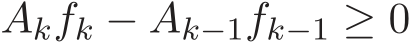  Akfk − Ak−1fk−1 ≥ 0