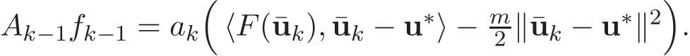 Ak−1fk−1 = ak�⟨F(¯uk), ¯uk − u∗⟩ − m2 ∥¯uk − u∗∥2�.