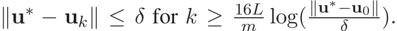 ∥u∗ − uk∥ ≤ δ for k ≥ 16Lm log(∥u∗−u0∥δ ).