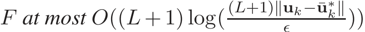  F at most O((L + 1) log((L+1)∥uk−¯u∗k∥ǫ ))