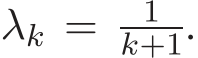  λk = 1k+1.