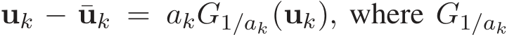  uk − ¯uk = akG1/ak(uk), where G1/ak