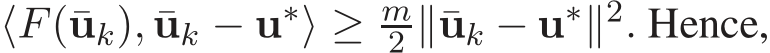  ⟨F(¯uk), ¯uk − u∗⟩ ≥ m2 ∥¯uk − u∗∥2. Hence,