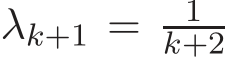  λk+1 = 1k+2 