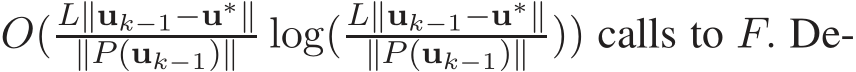  O(L∥uk−1−u∗∥∥P (uk−1)∥ log(L∥uk−1−u∗∥∥P (uk−1)∥ )) calls to F. De-