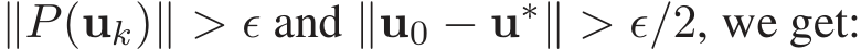  ∥P(uk)∥ > ǫ and ∥u0 − u∗∥ > ǫ/2, we get: