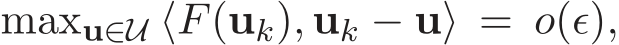  maxu∈U ⟨F(uk), uk − u⟩ = o(ǫ),