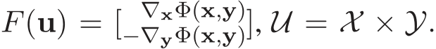 F(u) = [ ∇xΦ(x,y)−∇yΦ(x,y)], U = X × Y.