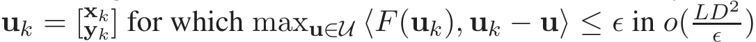  uk = [xkyk] for which maxu∈U ⟨F(uk), uk − u⟩ ≤ ǫ in o(LD2ǫ )