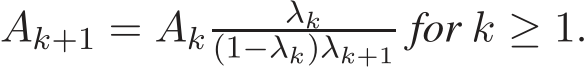 Ak+1 = Ak λk(1−λk)λk+1 for k ≥ 1.