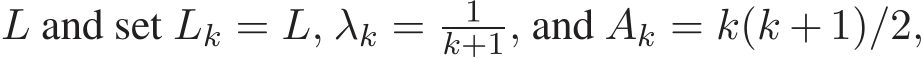  L and set Lk = L, λk = 1k+1, and Ak = k(k + 1)/2,