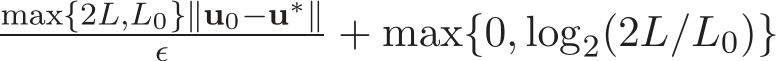 max{2L,L0}∥u0−u∗∥ǫ + max{0, log2(2L/L0)}