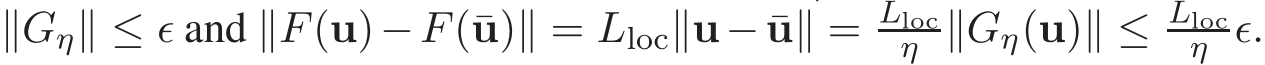  ∥Gη∥ ≤ ǫ and ∥F(u)−F(¯u)∥ = Lloc∥u− ¯u∥ = Llocη ∥Gη(u)∥ ≤ Llocη ǫ.