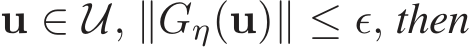  u ∈ U, ∥Gη(u)∥ ≤ ǫ, then