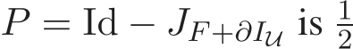  P = Id − JF +∂IU is 12