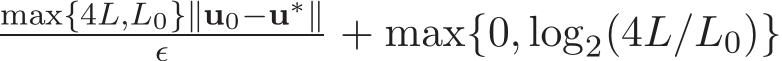 max{4L,L0}∥u0−u∗∥ǫ + max{0, log2(4L/L0)}