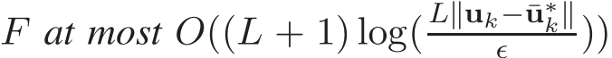  F at most O((L + 1) log(L∥uk−¯u∗k∥ǫ ))