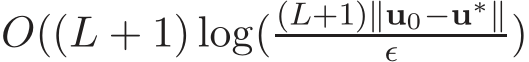  O((L + 1) log((L+1)∥u0−u∗∥ǫ )