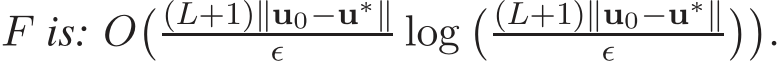  F is: O� (L+1)∥u0−u∗∥ǫ log� (L+1)∥u0−u∗∥ǫ ��.