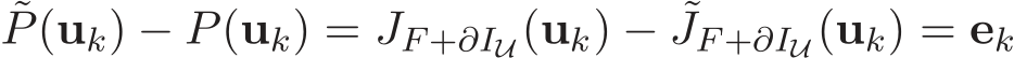 ˜P(uk) − P(uk) = JF +∂IU(uk) − ˜JF +∂IU(uk) = ek