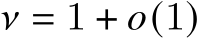  𝜈 = 1 + 𝑜(1)