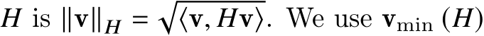 𝐻 is ∥v∥𝐻 =√︁⟨v, 𝐻v⟩. We use vmin (𝐻)
