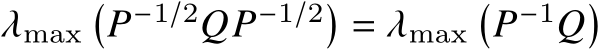  𝜆max�𝑃−1/2𝑄𝑃−1/2� = 𝜆max�𝑃−1𝑄�