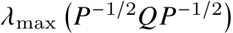 𝜆max�𝑃−1/2𝑄𝑃−1/2�