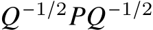  𝑄−1/2𝑃𝑄−1/2