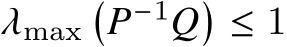 𝜆max�𝑃−1𝑄� ≤ 1