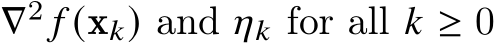  ∇2 𝑓 (x𝑘) and 𝜂𝑘 for all 𝑘 ≥ 0