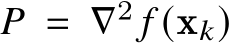  𝑃 = ∇2 𝑓 (x𝑘)