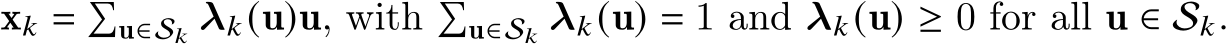  x𝑘 = �u∈S𝑘 λ𝑘(u)u, with �u∈S𝑘 λ𝑘(u) = 1 and λ𝑘(u) ≥ 0 for all u ∈ S𝑘.