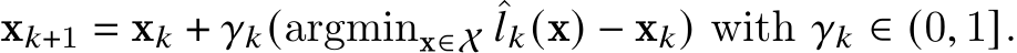  x𝑘+1 = x𝑘 + 𝛾𝑘(argminx∈X ˆ𝑙𝑘(x) − x𝑘) with 𝛾𝑘 ∈ (0, 1].