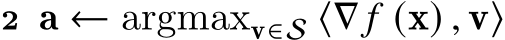 2 a ← argmaxv∈S ⟨∇ 𝑓 (x) , v⟩