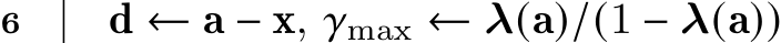 6 d ← a − x, 𝛾max ← λ(a)/(1 − λ(a))