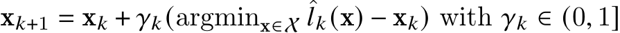  x𝑘+1 = x𝑘 + 𝛾𝑘(argminx∈X ˆ𝑙𝑘(x) − x𝑘) with 𝛾𝑘 ∈ (0, 1]