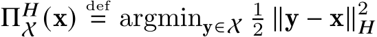  Π𝐻X (x)def= argminy∈X12 ∥y − x∥2𝐻