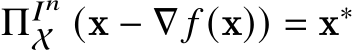  Π𝐼𝑛X (x − ∇ 𝑓 (x)) = x∗