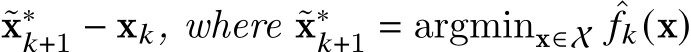  ˜x∗𝑘+1 − x𝑘, where ˜x∗𝑘+1 = argminx∈X ˆ𝑓𝑘(x)