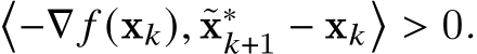 �−∇ 𝑓 (x𝑘), ˜x∗𝑘+1 − x𝑘�> 0.