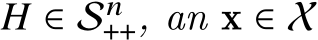  𝐻 ∈ S𝑛++, an x ∈ X