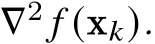  ∇2 𝑓 (x𝑘).