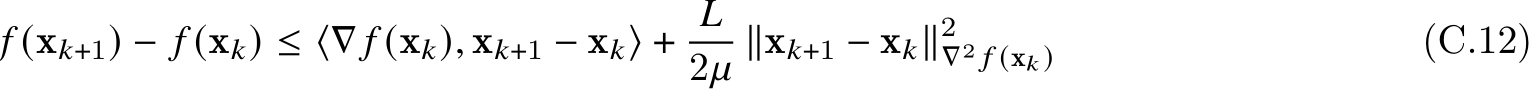 𝑓 (x𝑘+1) − 𝑓 (x𝑘) ≤ ⟨∇ 𝑓 (x𝑘), x𝑘+1 − x𝑘⟩ + 𝐿2𝜇 ∥x𝑘+1 − x𝑘∥2∇2 𝑓 (x𝑘 ) (C.12)